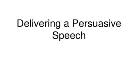 Delivering a Persuasive Speech