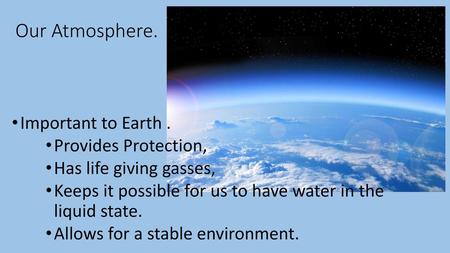 Our Atmosphere. Important to Earth . Provides Protection,