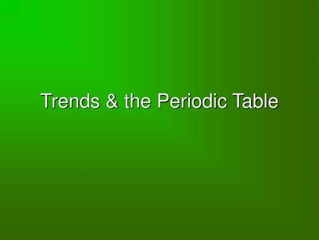 Trends & the Periodic Table