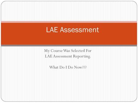 LAE Assessment My Course Was Selected For LAE Assessment Reporting.