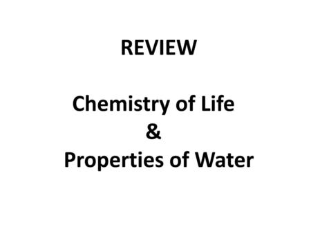 REVIEW Chemistry of Life & Properties of Water.