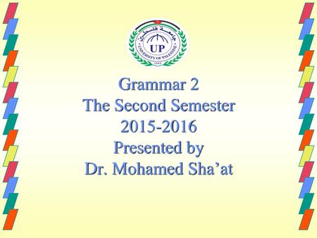 Grammar 2 The Second Semester Presented by Dr. Mohamed Sha’at