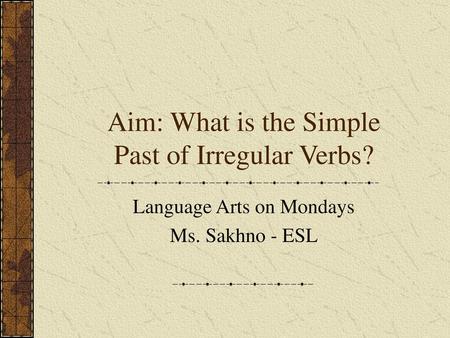 Aim: What is the Simple Past of Irregular Verbs?