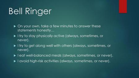 Bell Ringer On your own, take a few minutes to answer these statements honestly… I try to stay physically active (always, sometimes, or never). I try.