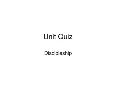 Unit Quiz Discipleship.