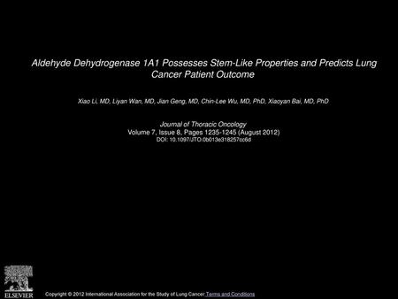 Aldehyde Dehydrogenase 1A1 Possesses Stem-Like Properties and Predicts Lung Cancer Patient Outcome  Xiao Li, MD, Liyan Wan, MD, Jian Geng, MD, Chin-Lee.