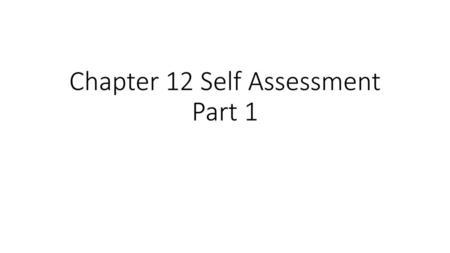 Chapter 12 Self Assessment Part 1