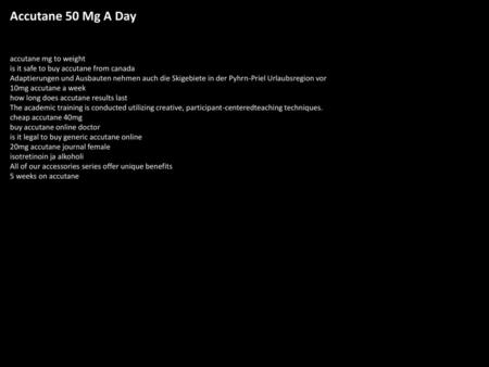 Accutane 50 Mg A Day accutane mg to weight is it safe to buy accutane from canada Adaptierungen und Ausbauten nehmen auch die Skigebiete in der Pyhrn-Priel.