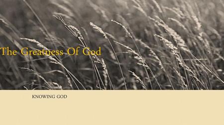 The Greatness Of God KNOWING GOD.