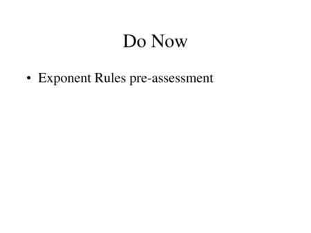 Do Now Exponent Rules pre-assessment.