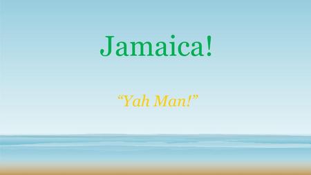 Jamaica! “Yah Man!”.