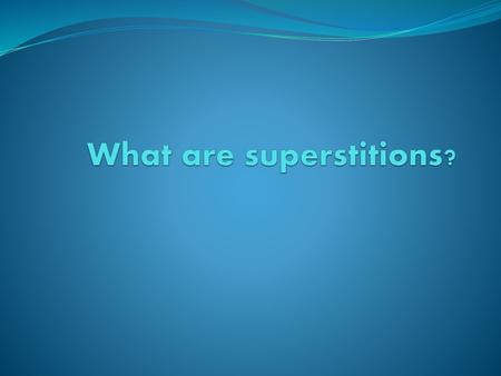 What are superstitions?