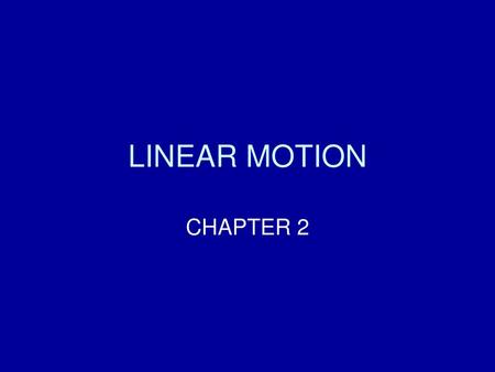 LINEAR MOTION CHAPTER 2.