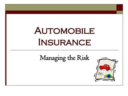 Automobile Insurance Managing the Risk.