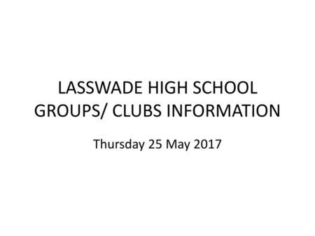 LASSWADE HIGH SCHOOL GROUPS/ CLUBS INFORMATION