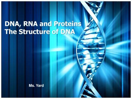 DNA, RNA and Proteins The Structure of DNA