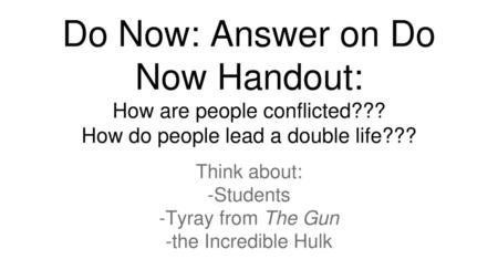 Think about: -Students -Tyray from The Gun -the Incredible Hulk