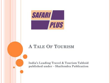 A Tale Of Tourism India’s Leading Travel & Tourism Tabloid published under – Shailendra Publication.