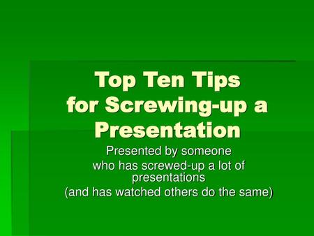 Top Ten Tips for Screwing-up a Presentation