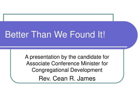 Better Than We Found It! Rev. Cean R. James