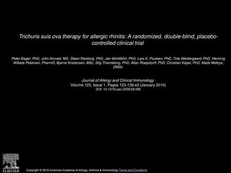 Trichuris suis ova therapy for allergic rhinitis: A randomized, double-blind, placebo- controlled clinical trial  Peter Bager, PhD, John Arnved, MD, Steen.