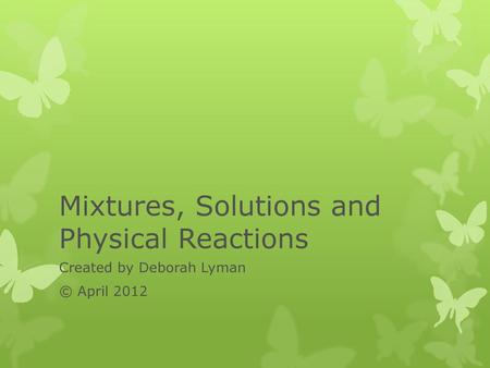 Mixtures, Solutions and Physical Reactions