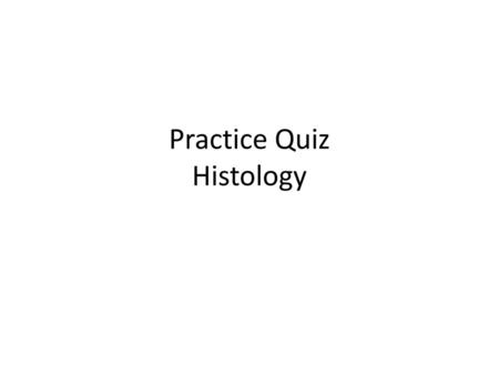 Practice Quiz Histology