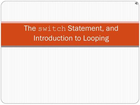 The switch Statement, and Introduction to Looping