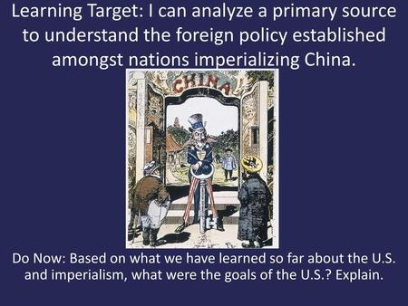 Learning Target: I can analyze a primary source to understand the foreign policy established amongst nations imperializing China. Do Now: Based on what.