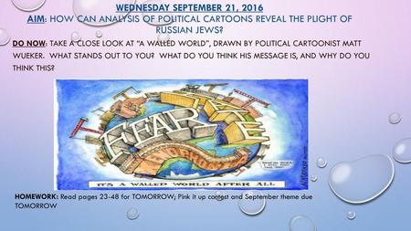 WEDNESDAY SEPTEMBER 21, 2016 AIM: How can analysis of political cartoons reveal the plight of Russian Jews? DO NOW: Take a close look at “A Walled World”,