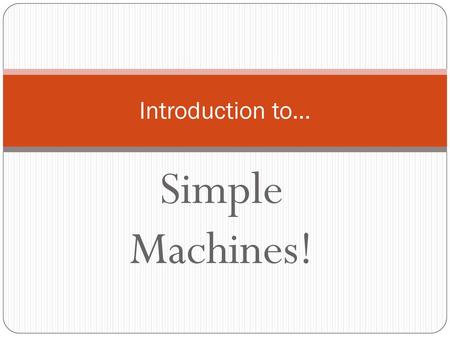 Introduction to… Simple Machines!.