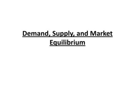 Demand, Supply, and Market Equilibrium