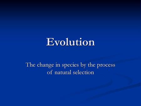 The change in species by the process of natural selection