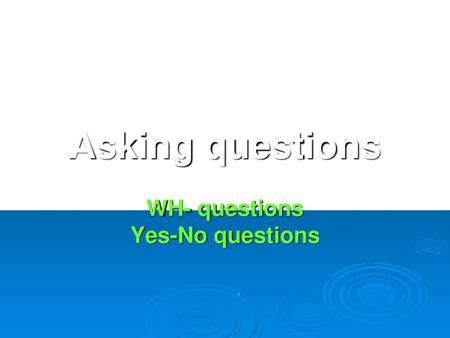 WH- questions Yes-No questions