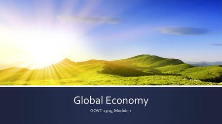 Global Economy GOVT 2305, Module 1.