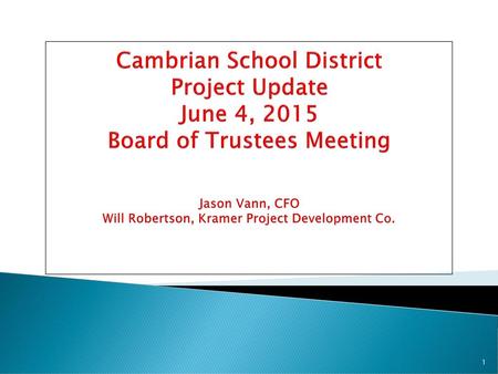 Cambrian School District Project Update June 4, 2015 Board of Trustees Meeting Jason Vann, CFO Will Robertson, Kramer Project Development Co.