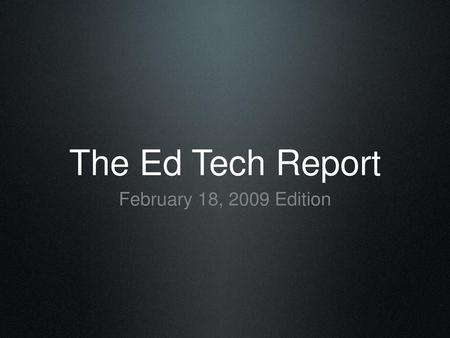 The Ed Tech Report February 18, 2009 Edition.