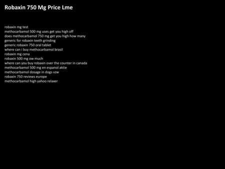 Robaxin 750 Mg Price Lme robaxin mg test methocarbamol 500 mg uses get you high off does methocarbamol 750 mg get you high how many generic for robaxin.