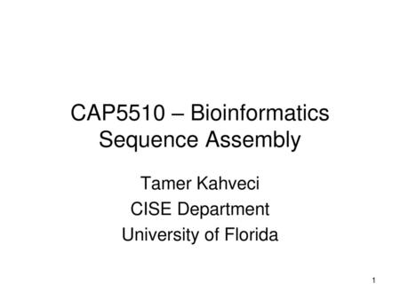 CAP5510 – Bioinformatics Sequence Assembly