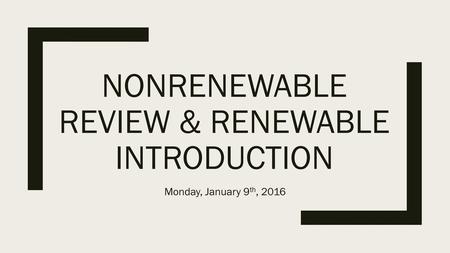 Nonrenewable Review & Renewable Introduction