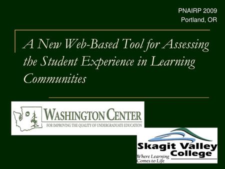 PNAIRP 2009 Portland, OR A New Web-Based Tool for Assessing the Student Experience in Learning Communities.