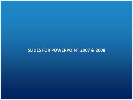 SLIDES FOR POWERPOINT 2007 & 2008