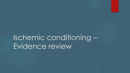 Ischemic conditioning –Evidence review