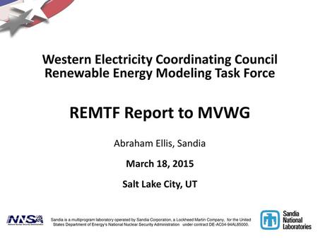 Western Electricity Coordinating Council Renewable Energy Modeling Task Force REMTF Report to MVWG Abraham Ellis, Sandia March 18, 2015 Salt Lake.