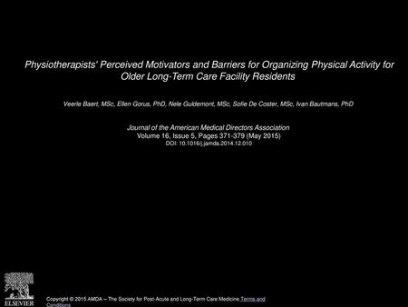 Physiotherapists' Perceived Motivators and Barriers for Organizing Physical Activity for Older Long-Term Care Facility Residents  Veerle Baert, MSc, Ellen.