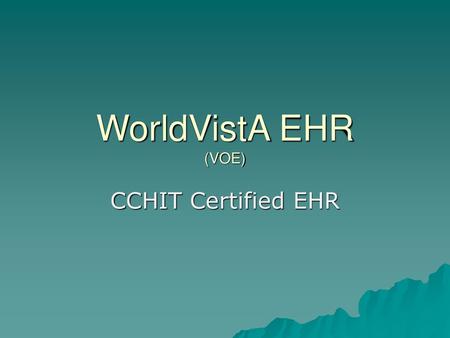 WorldVistA EHR (VOE) CCHIT Certified EHR.