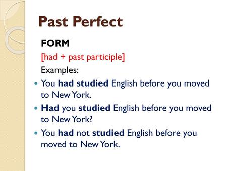 Past Perfect FORM [had + past participle] Examples: