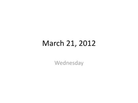 March 21, 2012 Wednesday.