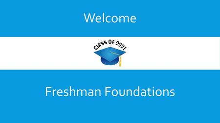 Welcome Freshman Foundations.