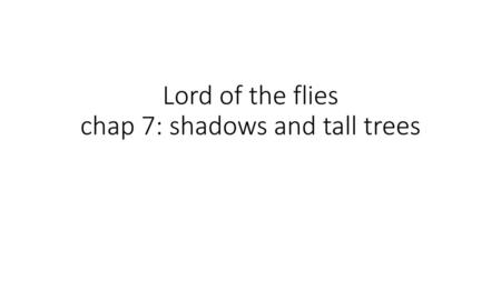 Lord of the flies chap 7: shadows and tall trees